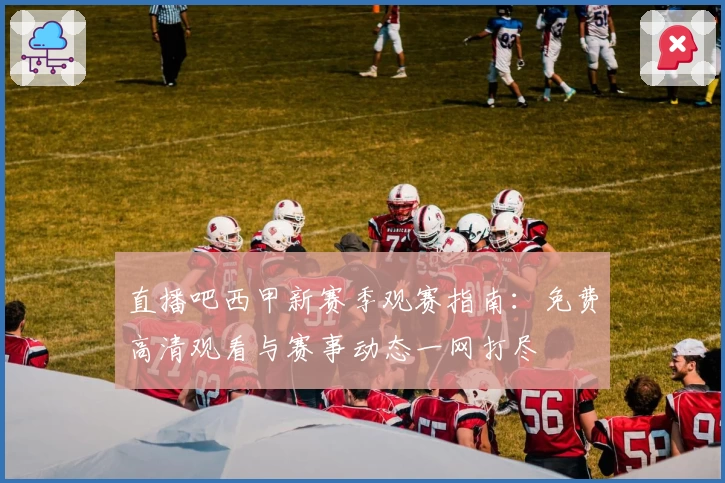 直播吧西甲新赛季观赛指南：免费高清观看与赛事动态一网打尽