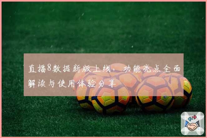 直播8数据新版上线,功能亮点全面解读与使用体验分享