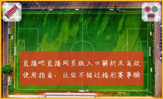直播吧直播网页版入口解析及高效使用指南，让你不错过精彩赛事瞬间