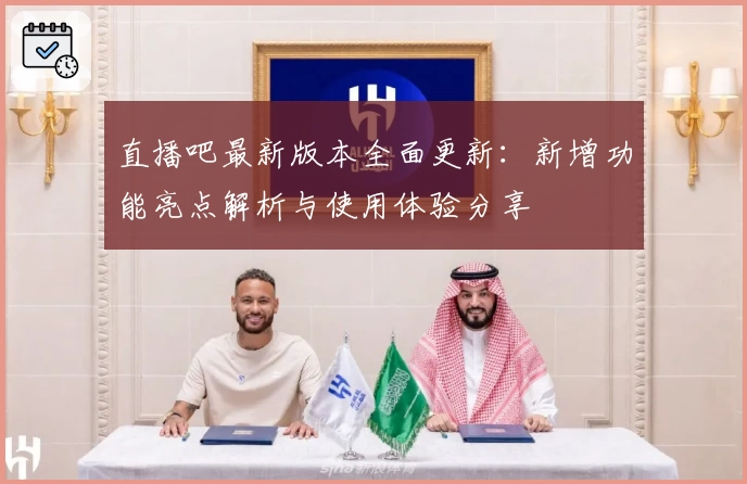 直播吧最新版本全面更新：新增功能亮点解析与使用体验分享