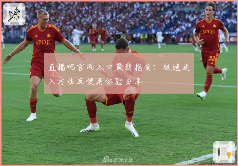 直播吧官网入口最新指南：极速进入方法及使用体验分享