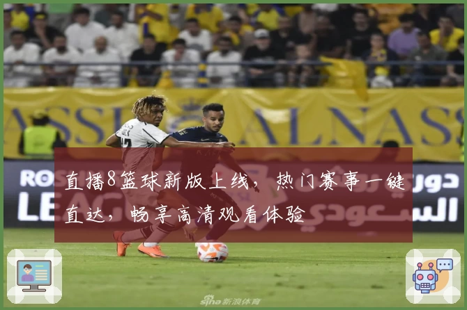 直播8篮球新版上线，热门赛事一键直达，畅享高清观看体验