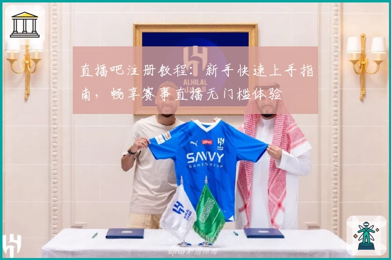 直播吧注册教程：新手快速上手指南，畅享赛事直播无门槛体验