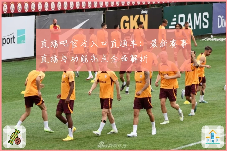 直播吧官方入口直通车：最新赛事直播与功能亮点全面解析